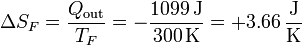 \Delta S_F = \frac{Q_\mathrm{out}}{T_F}=-\frac{1099\,\mathrm{J}}{300\,\mathrm{K}}=+3.66\,\frac{\mathrm{J}}{\mathrm{K}}
