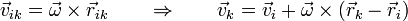 \vec{v}_{ik}=\vec{\omega}\times\vec{r}_{ik}\qquad\Rightarrow\qquad \vec{v}_k=\vec{v}_i+\vec{\omega}\times(\vec{r}_k-\vec{r}_i)