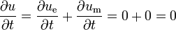 \frac{\partial u}{\partial t}=\frac{\partial u_\mathrm{e}}{\partial t}+\frac{\partial u_\mathrm{m}}{\partial t}=0+0=0