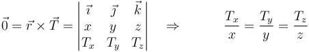 \vec{0}=\vec{r}\times\vec{T}=\left|\begin{matrix}\vec{\imath} & \vec{\jmath} & \vec{k} \\ x & y & z \\ T_x & T_y & T_z\end{matrix}\right|\quad\Rightarrow\quad \qquad \frac{T_x}{x}=\frac{T_y}{y}=\frac{T_z}{z}