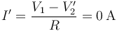 I'=\frac{V_1-V'_2}{R}=0\,\mathrm{A}