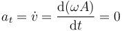 
a_t=\dot{v}=\frac{\mathrm{d}(\omega A)}{\mathrm{d}t}=0
