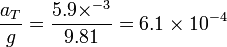 \frac{a_T}{g}= \frac{5.9\times^{-3}}{9.81} = 6.1\times 10^{-4}