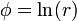 \phi=\ln(r)\,