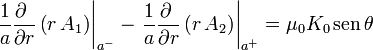\left.\frac{1}{a}\frac{\partial\ }{\partial r}\left(r\,A_1\right)\right|_{a^-}-\left.\frac{1}{a}\frac{\partial\ }{\partial r}\left(r\,A_2\right)\right|_{a^+} = \mu_0K_0\,\mathrm{sen}\,\theta