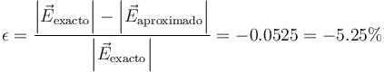 \epsilon=\frac{\left|\vec{E}_\mathrm{exacto}\right|-\left|\vec{E}_\mathrm{aproximado}\right|}{\left|\vec{E}_\mathrm{exacto}\right|}=-0.0525=-5.25\%