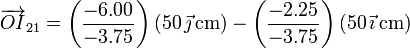 \overrightarrow{OI}_{21}=\left(\frac{-6.00}{-3.75}\right)(50\,\vec{\jmath}\,\mathrm{cm})-\left(\frac{-2.25}{-3.75}\right)(50\,\vec{\imath}\,\mathrm{cm})