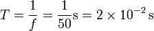 T = \frac{1}{f}=\frac{1}{50}\mathrm{s} = 2\times 10^{-2}\,\mathrm{s}