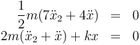 \begin{array}{rcl}
\dfrac{1}{2}m(7\ddot{x}_2+4\ddot{x})&=&0 \\
2m(\ddot{x}_2+\ddot{x})+kx&=&0 
\end{array}