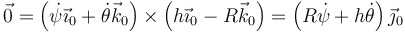 \vec{0}=\left(\dot{\psi}\vec{\imath}_0+\dot{\theta}\vec{k}_0\right)\times\left(h\vec{\imath}_0-R\vec{k}_0\right)=\left(R\dot{\psi}+h\dot{\theta}\right)\vec{\jmath}_0