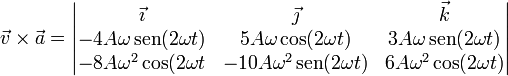 \vec{v}\times\vec{a}=\left|\begin{matrix}\vec{\imath} & \vec{\jmath} & \vec{k} \\ -4A\omega\,\mathrm{sen}(2\omega t) & 5A\omega\cos(2\omega t) & 3A\omega\,\mathrm{sen}(2\omega t) \\ -8A\omega^2\cos(2\omega t & -10A\omega^2\,\mathrm{sen}(2\omega t) & 6A\omega^2\cos(2\omega t)\end{matrix}\right|