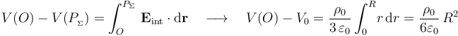 V(O)-V(P_{{}_\Sigma})=\int_O^{P_\Sigma}\!\ \mathbf{E}_\mathrm{int}\cdot\mathrm{d}\mathbf{r}\quad\longrightarrow\quad V(O)-V_0=\frac{\rho_0}{3\!\ \varepsilon_0}\int_0^R\! r\!\ \mathrm{d}r=\frac{\rho_0}{6\varepsilon_0}\!\ R^2