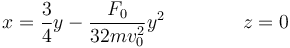 x = \frac{3}{4}y -\frac{F_0}{32mv_0^2}y^2\qquad\qquad z=0