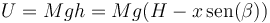 U = Mgh = Mg(H-x\,\mathrm{sen}(\beta))\,