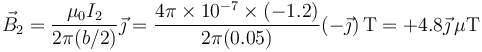 \vec{B}_2=\frac{\mu_0 I_2}{2\pi(b/2)}\vec{\jmath}=\frac{4\pi\times 10^{-7}\times (-1.2)}{2\pi(0.05)}(-\vec{\jmath})\,\mathrm{T}=+4.8\vec{\jmath}\,\mu\mathrm{T}