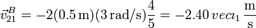 \vec{v}^B_{21} = -2(0.5\,\mathrm{m})(3\,\mathrm{rad}/\mathrm{s})\frac{4}{5}=-2.40\,vec{\imath}_1\,\frac{\mathrm{m}}{\mathrm{s}}