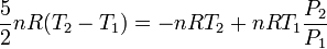 
\frac{5}{2}nR(T_2-T_1)=-nRT_2+nRT_1\frac{P_2}{P_1}
