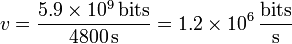 v = \frac{5.9\times 10^9\,\mathrm{bits}}{4800\,\mathrm{s}}= 1.2\times 10^6\,\frac{\mathrm{bits}}{\mathrm{s}}