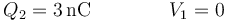 Q_2 = 3\,\mathrm{nC}\qquad\qquad V_1=0\,