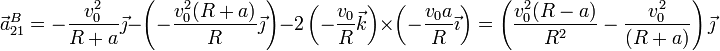 \vec{a}^B_{21}=-\frac{v_0^2}{R+a}\vec{\jmath}-\left(-\frac{v_0^2(R+a)}{R}\vec{\jmath}\right)-2\left(-\frac{v_0}{R}\vec{k}\right)\times\left(-\frac{v_0a}{R}\vec{\imath}\right) = \left(\frac{v_0^2(R-a)}{R^2}-\frac{v_0^2}{(R+a)}\right)\vec{\jmath}