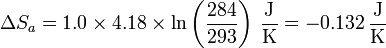 \Delta S_a = 1.0\times 4.18\times\ln\left(\frac{284}{293}\right)\,\frac{\mathrm{J}}{\mathrm{K}}=-0.132\,\frac{\mathrm{J}}{\mathrm{K}}