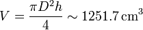 V = \frac{\pi D^2 h}{4} \sim 1251.7\,\mathrm{cm}^3