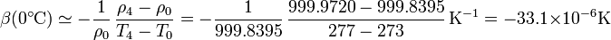 \beta(0^\circ\mathrm{C}) \simeq -\frac{1}{\rho_{0}}\,\frac{\rho_{4}-\rho_0}{T_4-T_0}=-\frac{1}{999.8395}\,\frac{999.9720-999.8395}{277-273}\,\mathrm{K}^{-1} = -33.1\times 10^{-6}\mathrm{K}