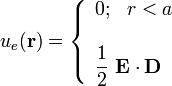 u_e(\mathbf{r})=\left\{\begin{array}{l}0\mathrm{;}\;\;\;r<a\\ \\ \displaystyle\frac{1}{2}\ \mathbf{E}\cdot\mathbf{D} \end{array}\right.