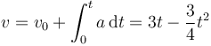 v=v_0+\int_0^t a\,\mathrm{d}t=3t-\frac{3}{4}t^2