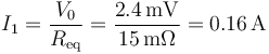 I_1=\frac{V_0}{R_\mathrm{eq}}=\frac{2.4\,\mathrm{mV}}{15\,\mathrm{m}\Omega}=0.16\,\mathrm{A}