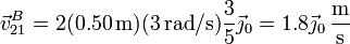 \vec{v}^B_{21}=2(0.50\,\mathrm{m})(3\,\mathrm{rad}/\mathrm{s})\frac{3}{5}\vec{\jmath}_0 = 1.8\vec{\jmath}_0\,\frac{\mathrm{m}}{\mathrm{s}}