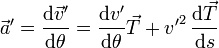 \vec{a}'= \frac{\mathrm{d}\vec{v}'}{\mathrm{d}\theta}= \frac{\mathrm{d}v'}{\mathrm{d}\theta}\vec{T}+{v'}^2\,\frac{\mathrm{d}\vec{T}}{\mathrm{d}s}