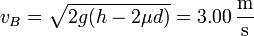 v_B = \sqrt{2g(h-2\mu d)} = 3.00\,\frac{\mathrm{m}}{\mathrm{s}}