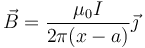 \vec{B}=\frac{\mu_0I}{2\pi (x-a)}\vec{\jmath}