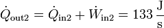 \dot{Q}_\mathrm{out2} = \dot{Q}_\mathrm{in2} + \dot{W}_\mathrm{in2} = 133\,\frac{\mathrm{J}}{\mathrm{s}}