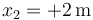 x_2 = +2\,\mathrm{m}