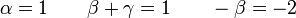 \alpha = 1\qquad \beta+\gamma = 1\qquad -\beta = -2