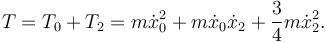 
T = T_0 + T_2 = m\dot{x}_0^2 + m\dot{x}_0\dot{x}_2 + \dfrac{3}{4}m\dot{x}_2^2.
