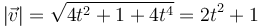\left|\vec{v}\right| = \sqrt{4t^2+1+4t^4} = 2t^2+1