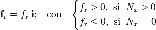 \mathbf{f}_\mathrm{r}=f_\mathrm{r}\ \mathbf{i}\mathrm{;}\quad\mathrm{con}\quad\begin{cases} f_\mathrm{r}>0\mathrm{,}\;\;\mathrm{si}\; \; N_x>0\\  f_\mathrm{r}\le 0\mathrm{,}\;\;\mathrm{si}\; \; N_x=0\end{cases}  