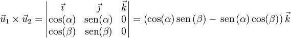 \vec{u}_1\times\vec{u}_2 = \left|\begin{matrix}\vec{\imath} & \vec{\jmath} & \vec{k} \\ \cos(\alpha) & \mathrm{sen}(\alpha) & 0 \\ \cos(\beta) & \mathrm{sen}(\beta) & 0\end{matrix}\right|=\left(\cos(\alpha)\,\mathrm{sen}\,(\beta)-\,\mathrm{sen}\,(\alpha)\cos(\beta)\right)\vec{k}