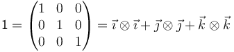 \mathsf{1}=\begin{pmatrix}1 & 0 & 0 \\ 0 & 1 & 0 \\ 0 & 0 & 1\end{pmatrix}=\vec{\imath}\otimes\vec{\imath}+\vec{\jmath}\otimes\vec{\jmath}+\vec{k}\otimes\vec{k}