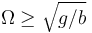 \Omega\geq \sqrt{g/b}