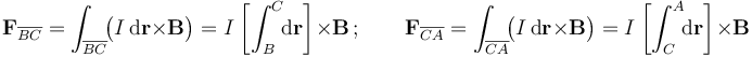 \mathbf{F}_{\overline{BC}}=\int_{\overline{BC}}\!\!\big(I\,\mathrm{d}\mathbf{r}\times\mathbf{B}\big)=I\!\ \left[\int_B^C\!\!\mathrm{d}\mathbf{r}\right]\!\ \times \mathbf{B}\,\mathrm{;}\,\qquad
\mathbf{F}_{\overline{CA}}=\int_{\overline{CA}}\!\!\big(I\,\mathrm{d}\mathbf{r}\times\mathbf{B}\big)=I\!\ \left[\int_C^A\!\!\mathrm{d}\mathbf{r}\right]\!\ \times \mathbf{B}
