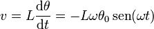 v = L\frac{\mathrm{d}\theta}{\mathrm{d}t} = -L\omega\theta_0\,\mathrm{sen}(\omega t)