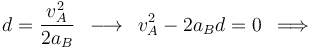 d=\frac{v_A^2}{2a_B} \,\,\,\longrightarrow\,\,\,v_A^2-2a_Bd=0 \,\,\,\Longrightarrow\,\,\,