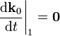 \begin{array}{l}\displaystyle \frac{\mathrm{d}\mathbf{k}_0}{\mathrm{d}t}\bigg|_1=\mathbf{0}\end{array}