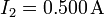 I_2=0.500\,\mathrm{A}