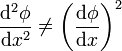 \frac{\mathrm{d}^2\phi}{\mathrm{d}x^2}\neq \left(\frac{\mathrm{d}\phi}{\mathrm{d}x}\right)^2