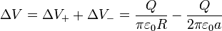 \Delta V=\Delta V_++\Delta V_-=\frac{Q}{\pi\varepsilon_0 R}-\frac{Q}{2\pi\varepsilon_0 a}